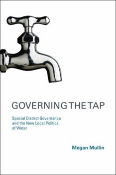 Governing the Tap: Special District Governance and the New Local Politics of Water - Book  of the American and Comparative Environmental Policy