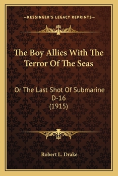 The Boy Allies with the Terror of the Seas; Or, The Last Shot of Submarine D-16 - Book  of the Boy Allies
