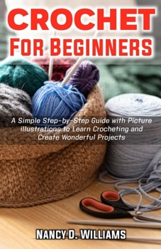 Paperback Crochet for Beginners: A Simple Step-by-Step Guide with Picture illustrations to Learn Crocheting and Create Wonderful Projects Book