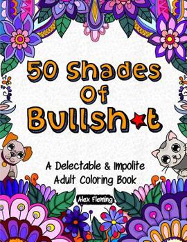 Paperback 50 Shades Of Bullsh*t: A Delectable & Impolite Adult Coloring Book