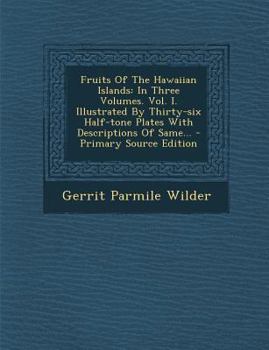 Paperback Fruits of the Hawaiian Islands: In Three Volumes. Vol. I. Illustrated by Thirty-Six Half-Tone Plates with Descriptions of Same... Book