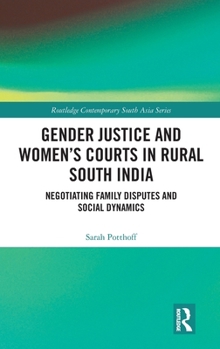 Gender Justice and Women’s Courts in Rural South India: Negotiating Family Disputes and Social Dynamics (Routledge Contemporary South Asia Series)
