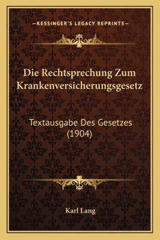 Paperback Die Rechtsprechung Zum Krankenversicherungsgesetz: Textausgabe Des Gesetzes (1904) [German] Book