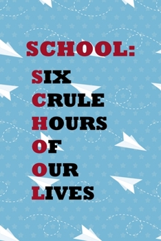 School: Six Crule Hours Of Our Lives: All Purpose 6x9 Blank Lined Notebook Journal Way Better Than A Card Trendy Unique Gift Blue Paper Plane Homework