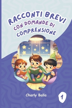 Racconti Brevi con Domande di Comprensione 1: Per bambini dai 6 agli 8 anni (Italian Edition)