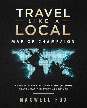 Paperback Travel Like a Local - Map of Champaign: The Most Essential Champaign (Illinois) Travel Map for Every Adventure Book