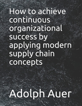 Paperback How to achieve continuous organizational success by applying modern supply chain concepts Book
