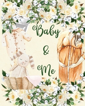 Baby and Me : 8x10 Pregnancy and Newborn Health Record Keeper, Birth and Baby - Log Book, Organizer, Journal (Mom and Baby Planner), Track 40 Weeks and Save This Special Moment in Your Life, Because B