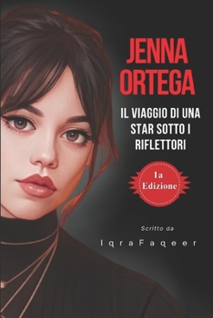 Jenna Ortega: Il viaggio di una star sotto i riflettori (Italian Edition)