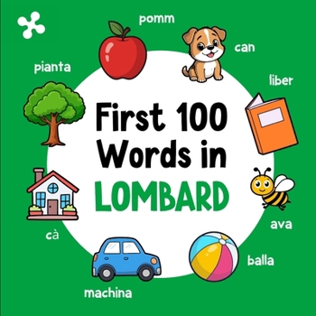 First 100 Words in Lombard: Bilingual English Lombard Picture Book for Kids with Pronunciations, Language Learning Flashcards, Dictionary for Babies, Toddlers, and Children (Learn Lombard)