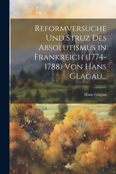 Paperback Reformversuche Und Struz Des Absolutismus in Frankreich (1774-1788) Von Hans Glagau... [German] Book
