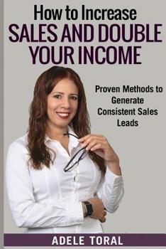 Paperback How to Increase Sales and Double Your Income: Proven Methods for Generating Consistent Sales Leads Book
