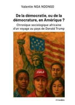 De la démocratie, ou de la démocrature, en Amérique ?: Chronique sociologique africaine d'un voyage au pays de Donald Trump
