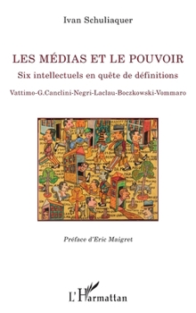 Les médias et le pouvoir: Six intellectuels en quête de définitions Vattimo - G.Canclini - Negri - Laclau - Boczkowski - Vommaro (La Philosophie En Commun) (French Edition)