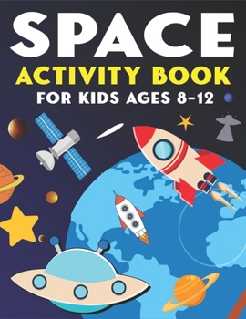 Space Activity Book for Kids Ages 8-12: Explore, Fun with Learn and Grow, A Fantastic Outer Space Coloring, Mazes, Dot to Dot, Drawings for Kids with Astronauts, Planets, Solar System, Aliens, Rockets