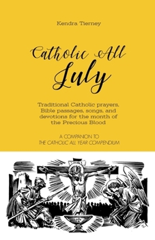 Paperback Catholic All July: Traditional Catholic prayers, Bible passages, songs, and devotions for the month of the Precious Blood Book