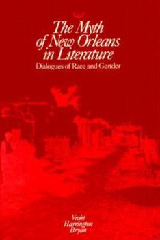 Hardcover The Myth of New Orleans in Literature: Dialogues of Race and Gender Book