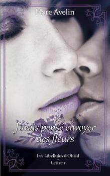 Paperback J'avais pensé envoyer des fleurs: Les Libellules d'Ohrid - Lettre 1 [French] Book