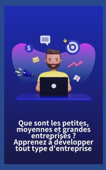 Que sont les petites, moyennes et grandes entreprises ? Apprenez à développer tout type d'entreprise (French Edition)