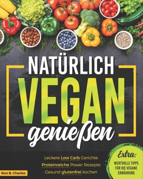 Paperback Natürlich vegan genießen: Leckere Low Carb Gerichte. Proteinreiche Power Rezepte. Gesund glutenfrei kochen. Wertvolle Tipps für die vegane Ernäh [German] Book