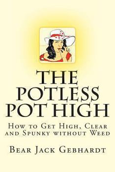 Paperback The Potless Pot High: How to Get High, Clear and Spunky without Weed Book