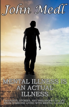 Paperback Mental Illness is An Actual Illness: Thoughts, Stories, and Philosophy of Life From Someone Living With Mental Illness Book