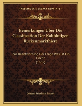 Paperback Bemerkungen Uber Die Classification Der Kaltblutigen Ruckenmarkthiere: Zur Beantwortung Der Frage Was Ist Ein Fisch? (1865) [German] Book