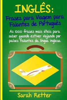 Ingles: Frases Para Viagem Para Falantes De Portugues: As 1000 frases mais úteis para saber quando estiver viajando por países falantes da língua ... FALANTES DE PORTUGUÊS)