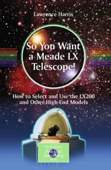 Paperback So You Want a Meade LX Telescope!: How to Select and Use the Lx200 and Other High-End Models Book