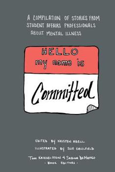 Paperback Hello My Name Is Committed: A Compilation of Stories from Student Affairs Professionals About Mental Illness Book