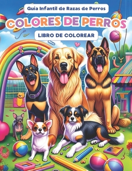 Colores de Perros: Guía Infantil de 30 Razas Caninas en un Libro Creativo para Niños de 4 a 8 Años, Versión en Español (Kids Coloring Books) (Spanish Edition)