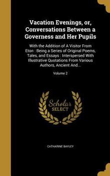 Hardcover Vacation Evenings, or, Conversations Between a Governess and Her Pupils: With the Addition of A Visitor From Eton: Being a Series of Original Poems, T Book