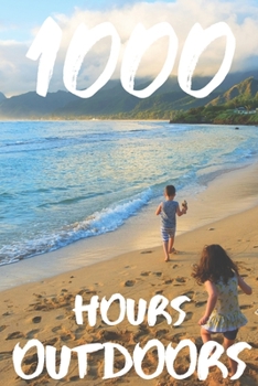 Paperback 1000 Hours Outdoors: A Journal and Color in Tracker to Log Hours Spent Outside in Nature for Parents, Kids, Moms, Dads and Nature Lovers. Book