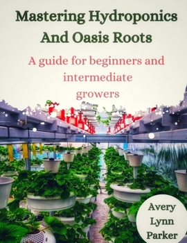 Paperback Mastering Hydroponics and Oasis Roots: A Guide for Beginners and Intermediate Growers Book