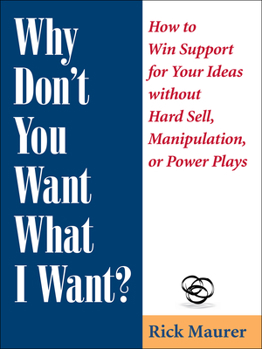 Paperback Why Don't You Want What I Want?: How to Win Support for Your Ideas Without Hard Sell, Manipulation, or Power Plays Book