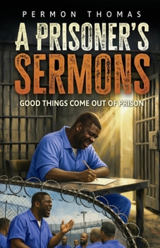 Paperback A Prisoner's Sermons: Good Things Come Out of Prison Book