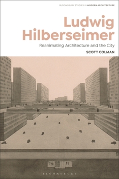 Ludwig Hilberseimer: Architecture, Planning, and Art Criticism - Berlin, Bauhaus, USA
