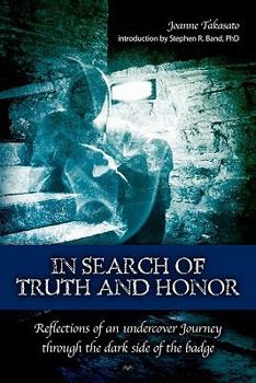 In Search of Truth and Honor: Reflections of an undercover Journey through the dark side of the badge