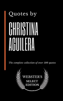 Quotes by Christina Aguilera: The complete collection of over 100 quotes