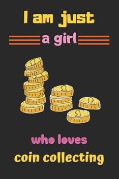 I am just a girl who loves coin collecting: Coin Inventory Log, coin collecting books for Girls-120 Pages(6"x9") Matte Cover Finish
