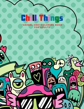 Chill Things: "ANIMAL ONE" Coloring Book for Adults, Large Print, Ability to Relax, Brain Experiences Relief, Lower Stress Level, Negative Thoughts Expelled, Achieve Mindfulness