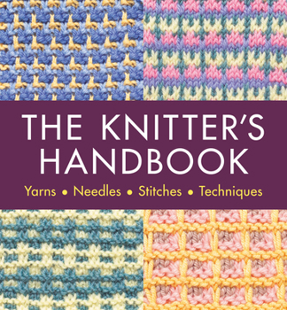 Paperback The Knitter's Handbook: Yarns. Needles. Stiches. Techniques Book