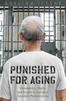 Paperback Punished for Aging: Vulnerability, Rights, and Access to Justice in Canadian Penitentiaries Book