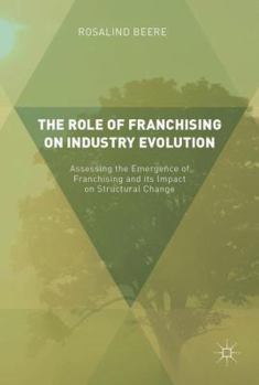 Hardcover The Role of Franchising on Industry Evolution: Assessing the Emergence of Franchising and Its Impact on Structural Change Book