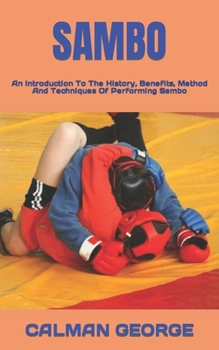 Paperback Sambo: An Introduction To The History, Benefits, Method And Techniques Of Performing Sambo Book