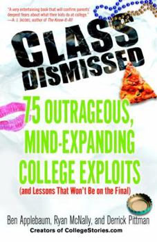Paperback Class Dismissed: 75 Outrageous, Mind-Expanding College Exploits (and Lessons That Won't Be on the Final) Book