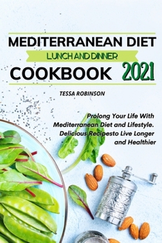 Paperback Mediterranean Diet Lunch and Dinner Cookbook 2021: Prolong Your Life With Mediterranean Diet and Lifestyle. Delicious Recipes to Live Longer and Healt Book