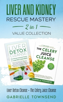 Paperback Liver and Kidney Rescue Mastery 2 in 1 Value Collection: Liver Detox Cleanse + The Celery Juice Cleanse: Detox Fix for Thyroid, Weight Issues, Gout, A Book