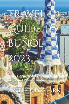 Paperback Travel Guide To Buñol 2023: Buñol Uncovered: Exploring Hidden Gems And Vibrant Feativals Book