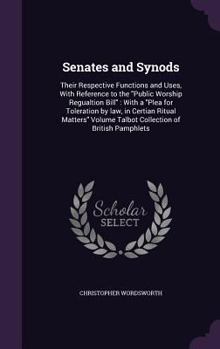 Hardcover Senates and Synods: Their Respective Functions and Uses, With Reference to the "Public Worship Regualtion Bill" With a "Plea for Toleratio Book